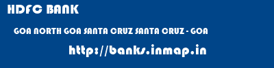 HDFC BANK  GOA NORTH GOA SANTA CRUZ SANTA CRUZ - GOA  banks information 